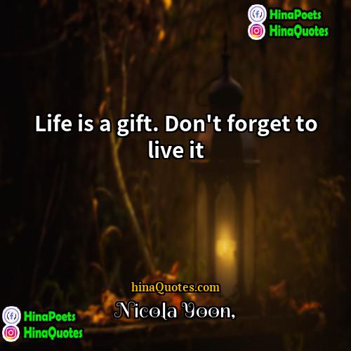 Nicola Yoon Quotes | Life is a gift. Don't forget to